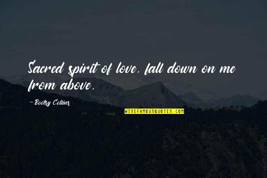 Congragulate Quotes By Bootsy Collins: Sacred spirit of love, fall down on me