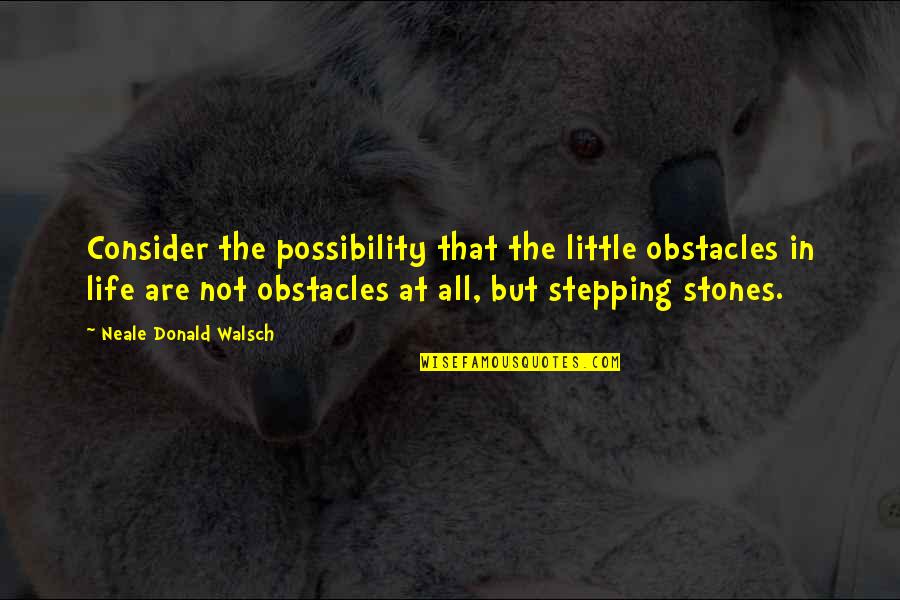 Congragulate Quotes By Neale Donald Walsch: Consider the possibility that the little obstacles in