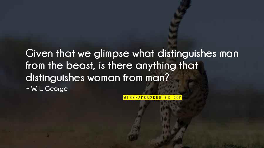 Congragulate Quotes By W. L. George: Given that we glimpse what distinguishes man from