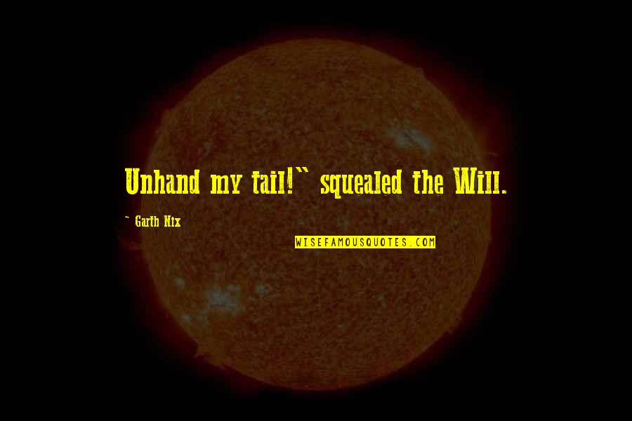 Congram Quotes By Garth Nix: Unhand my tail!" squealed the Will.