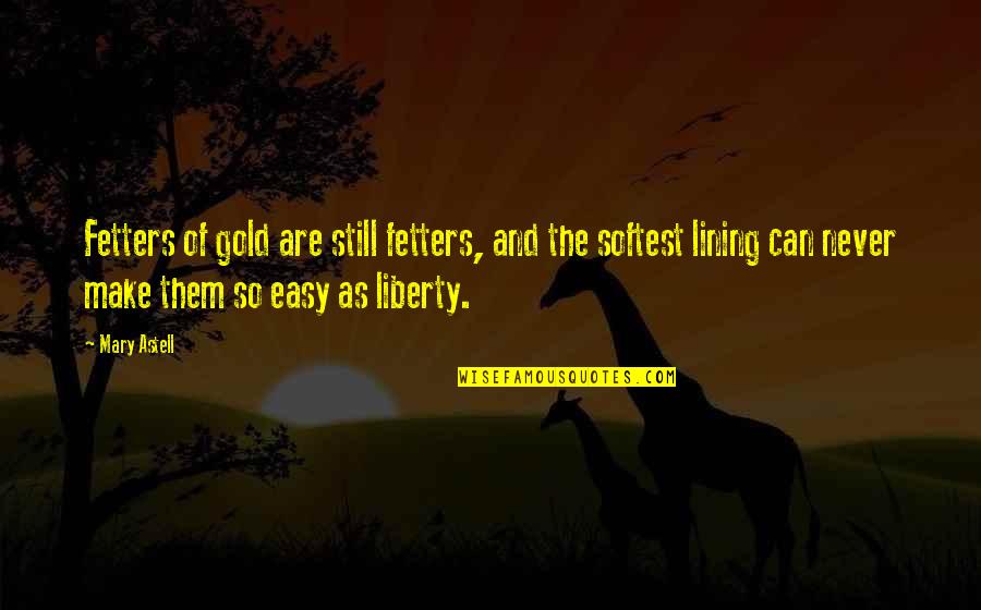 Congrat Quotes By Mary Astell: Fetters of gold are still fetters, and the