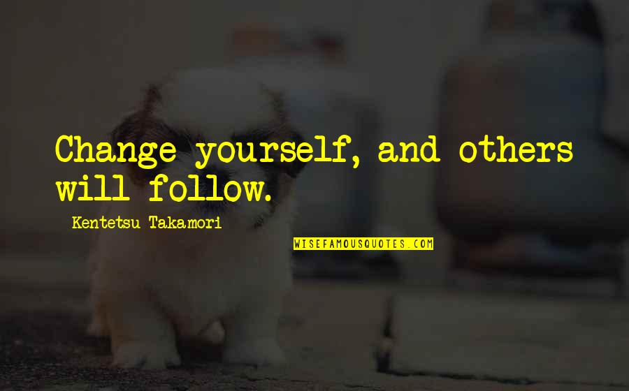 Congrats Funny Quotes By Kentetsu Takamori: Change yourself, and others will follow.