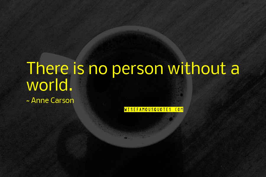 Congrats New Business Quotes By Anne Carson: There is no person without a world.