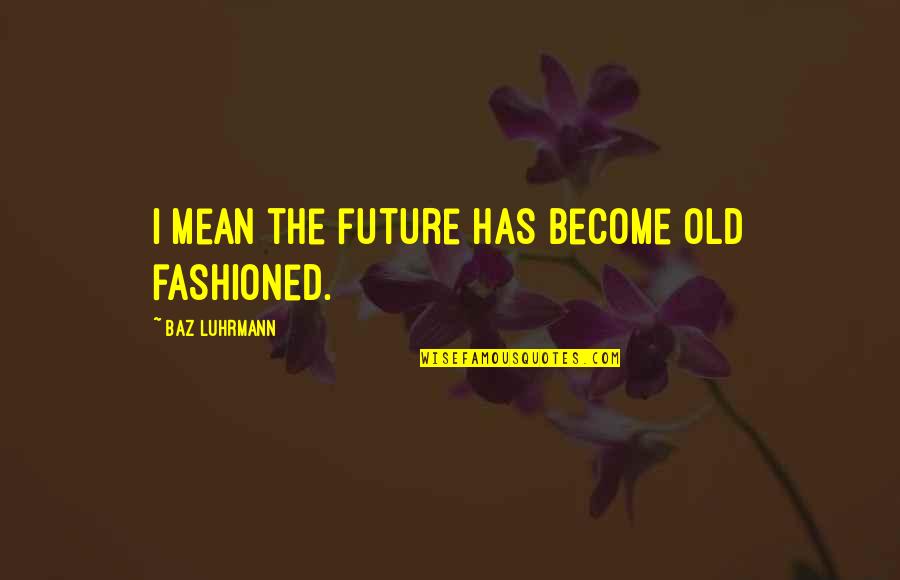 Congrats New Business Quotes By Baz Luhrmann: I mean the future has become old fashioned.