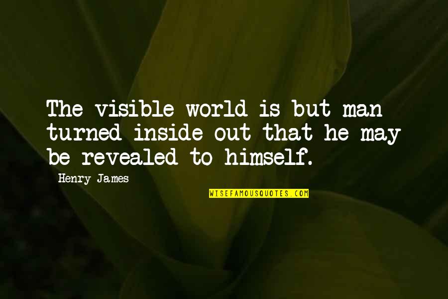 Congrats Quotes By Henry James: The visible world is but man turned inside
