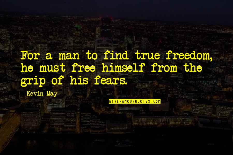 Congratular Priberam Quotes By Kevin May: For a man to find true freedom, he