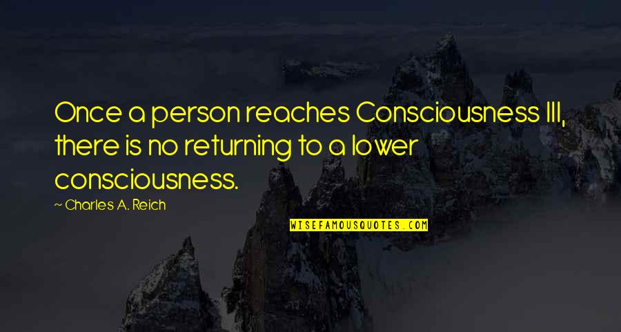 Congratulate Anniversary Quotes By Charles A. Reich: Once a person reaches Consciousness III, there is