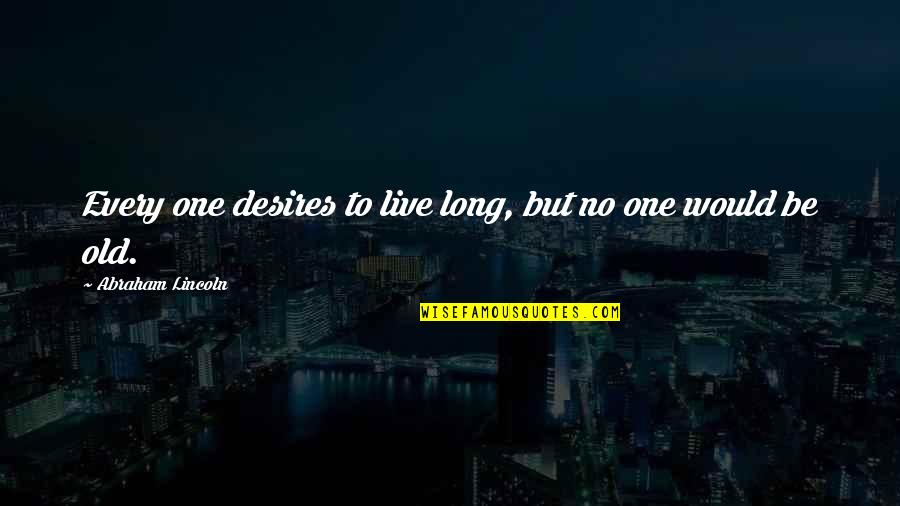 Congratulate On Promotion Quotes By Abraham Lincoln: Every one desires to live long, but no