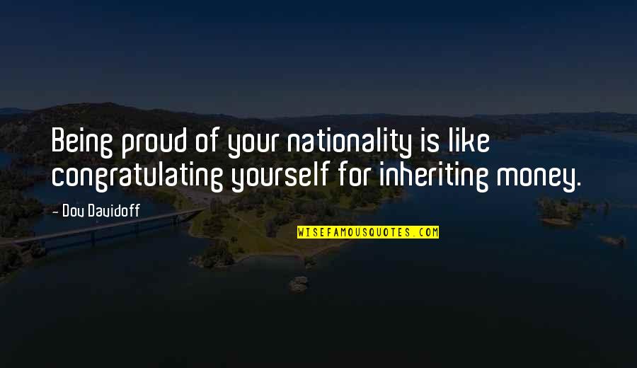 Congratulating Yourself Quotes By Dov Davidoff: Being proud of your nationality is like congratulating