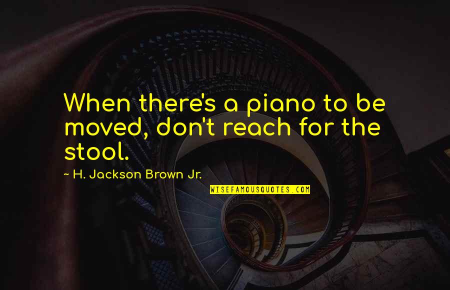 Congratulating Yourself Quotes By H. Jackson Brown Jr.: When there's a piano to be moved, don't