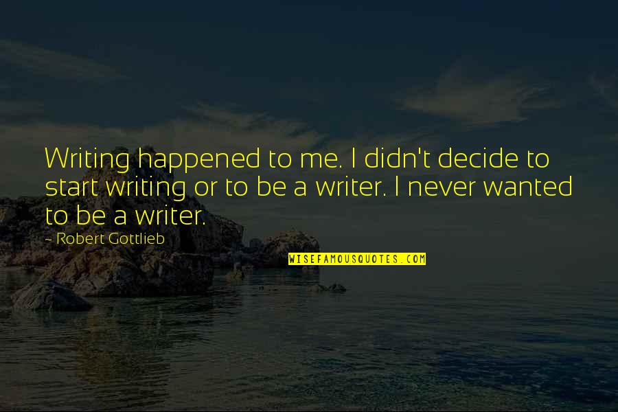 Congratulations And Celebration Quotes By Robert Gottlieb: Writing happened to me. I didn't decide to