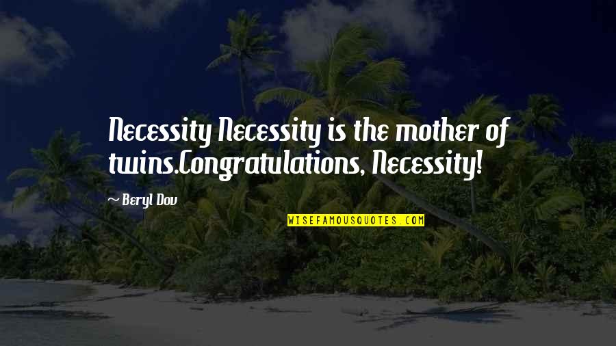 Congratulations Mother Quotes By Beryl Dov: Necessity Necessity is the mother of twins.Congratulations, Necessity!