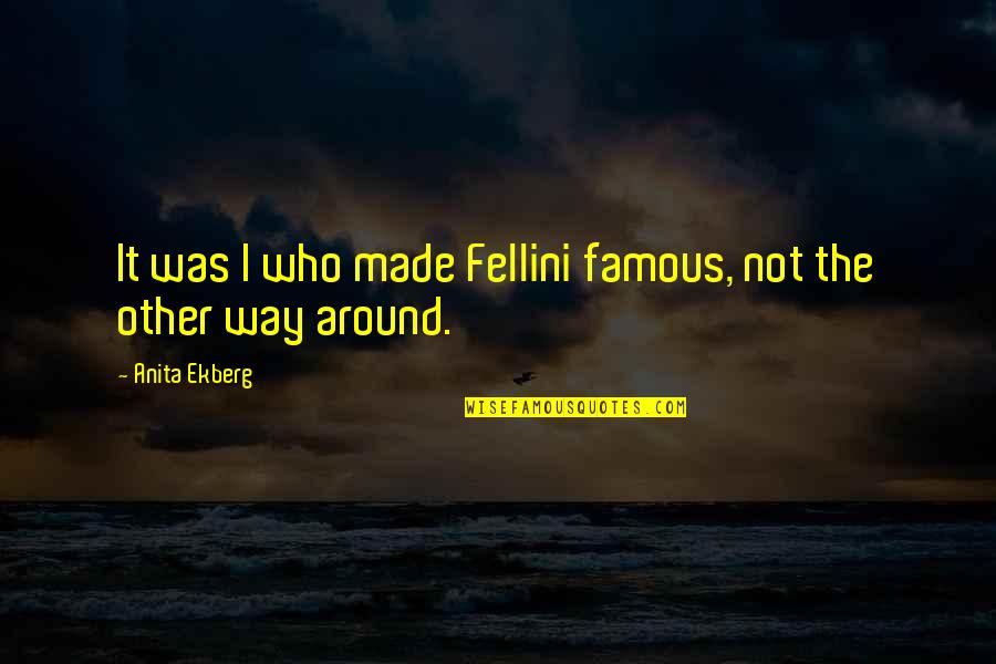 Congratulations On 28 Years Of Service Quotes By Anita Ekberg: It was I who made Fellini famous, not Congratulations On 28 Years Of Service Quotes By Anita Ekberg: It was I who made Fellini famous, not