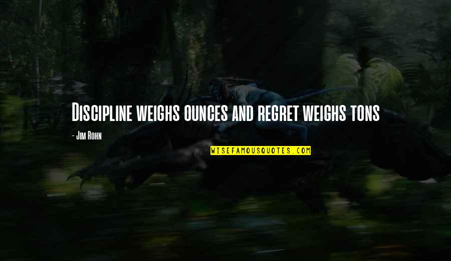 Congratulations On 28 Years Of Service Quotes By Jim Rohn: Discipline weighs ounces and regret weighs tons