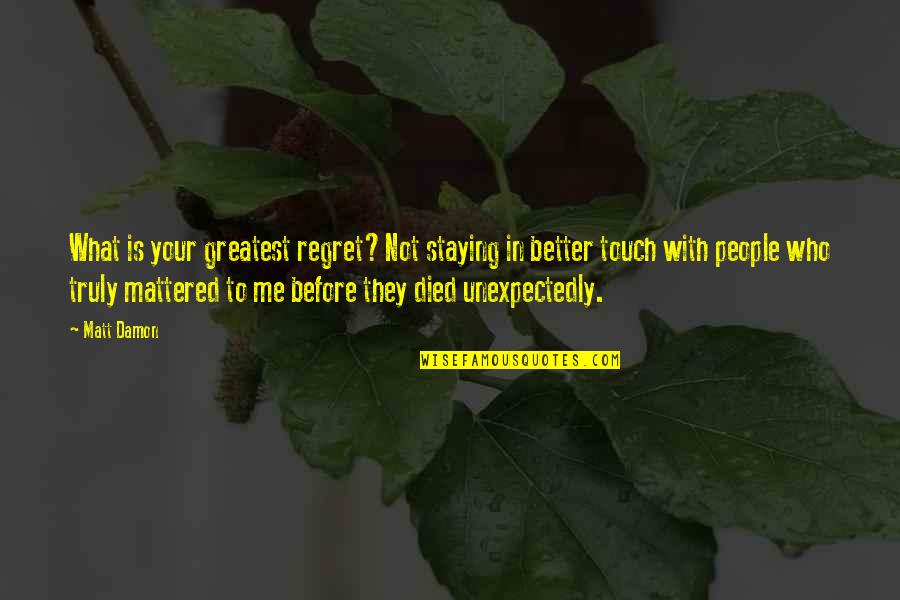 Congratulations On Giving Birth Quotes By Matt Damon: What is your greatest regret?Not staying in better Congratulations On Giving Birth Quotes By Matt Damon: What is your greatest regret?Not staying in better