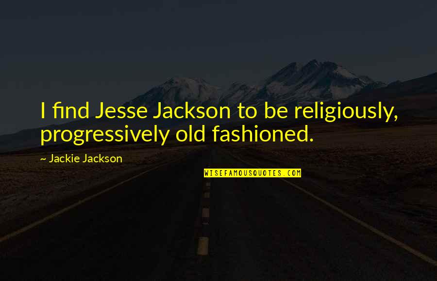 Congratulations On Retiring Quotes By Jackie Jackson: I find Jesse Jackson to be religiously, progressively