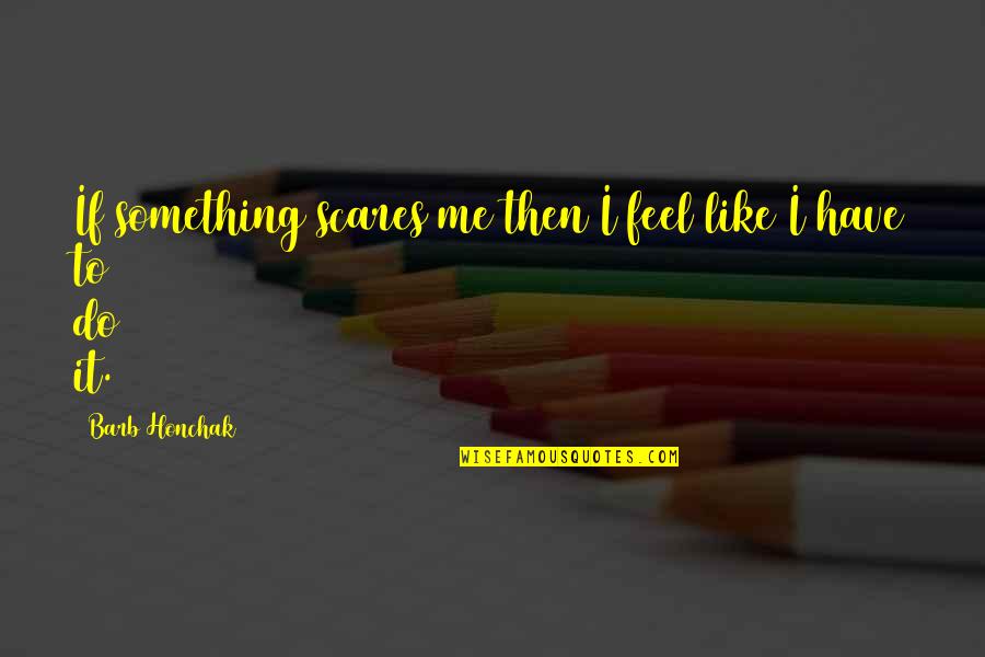 Congratulations On The New Baby Quotes By Barb Honchak: If something scares me then I feel like Congratulations On The New Baby Quotes By Barb Honchak: If something scares me then I feel like