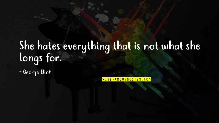 Congratulations On Your Graduation Day Quotes By George Eliot: She hates everything that is not what she Congratulations On Your Graduation Day Quotes By George Eliot: She hates everything that is not what she