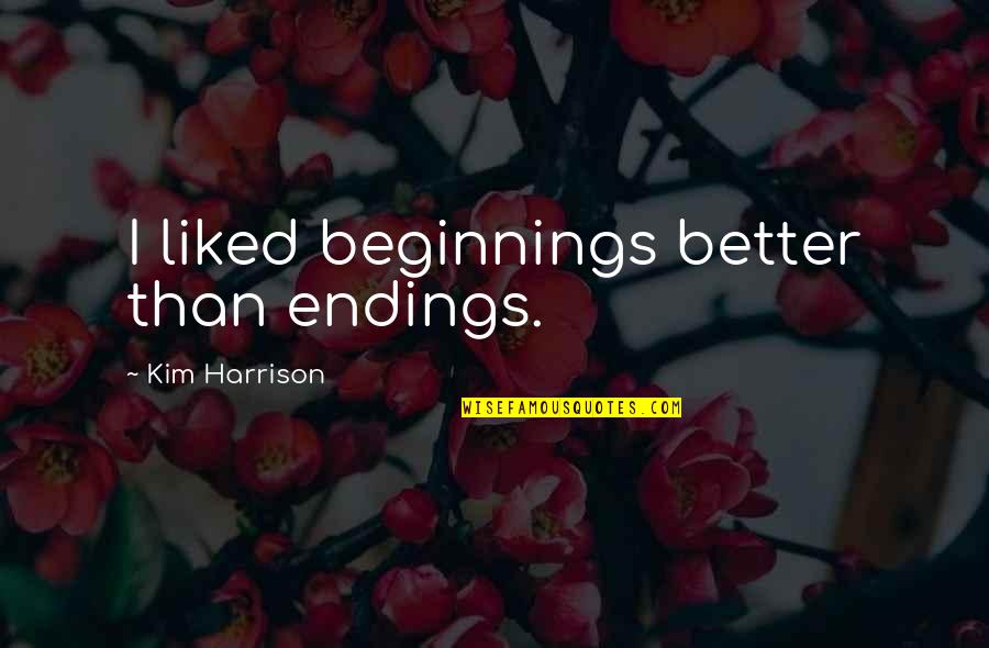 Congratulations On Your Graduation Day Quotes By Kim Harrison: I liked beginnings better than endings. Congratulations On Your Graduation Day Quotes By Kim Harrison: I liked beginnings better than endings.