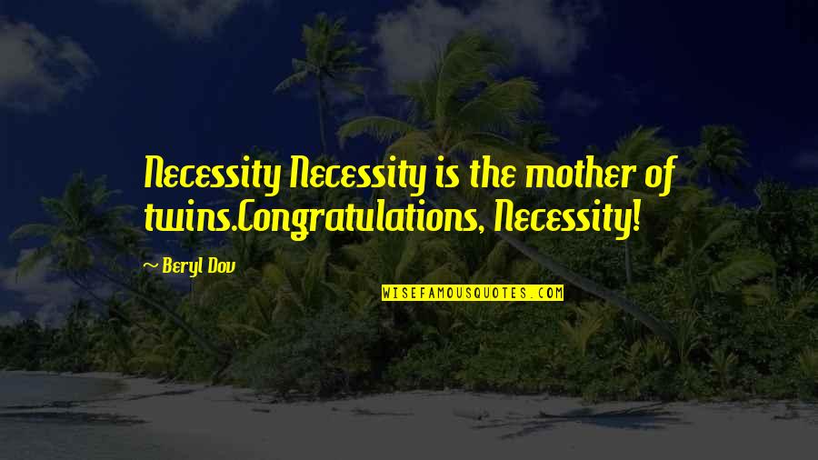 Congratulations On Your Twins Quotes By Beryl Dov: Necessity Necessity is the mother of twins.Congratulations, Necessity!