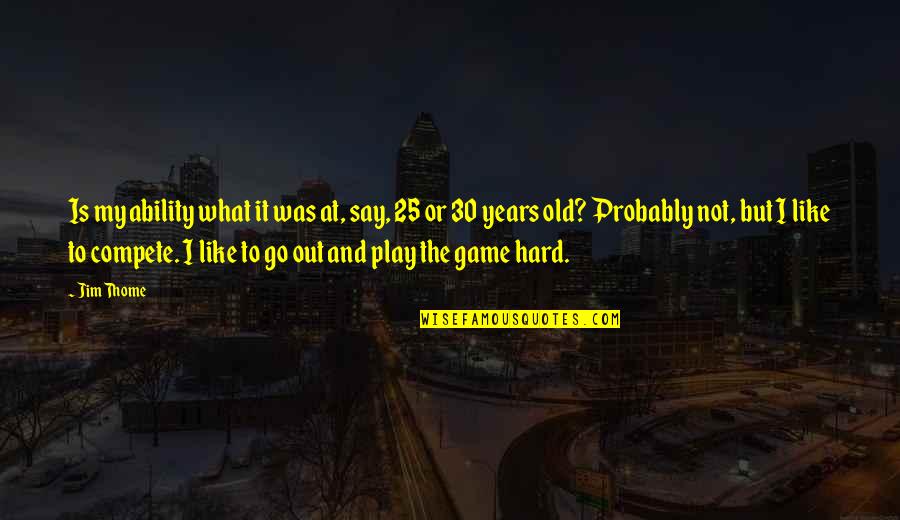 Congratulations Proud Of You Quotes By Jim Thome: Is my ability what it was at, say, Congratulations Proud Of You Quotes By Jim Thome: Is my ability what it was at, say,