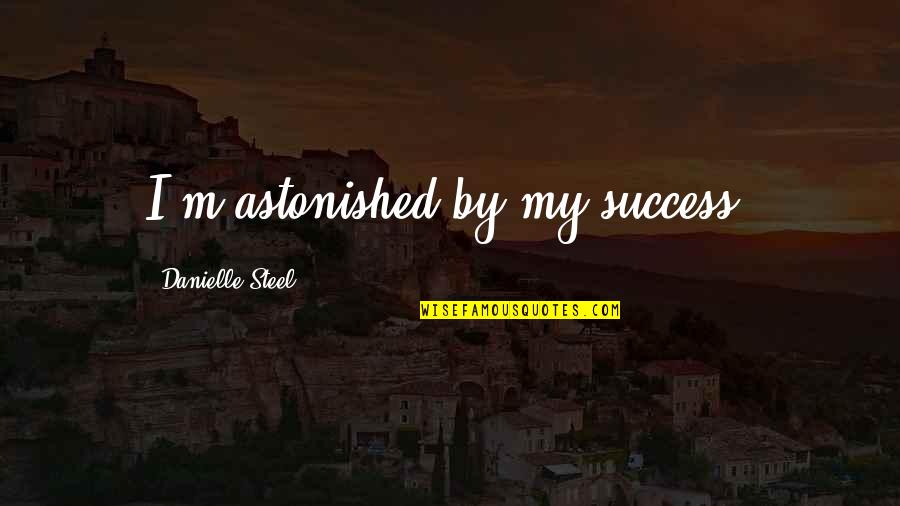 Congratulations Quotes By Danielle Steel: I'm astonished by my success. Congratulations Quotes By Danielle Steel: I'm astonished by my success.