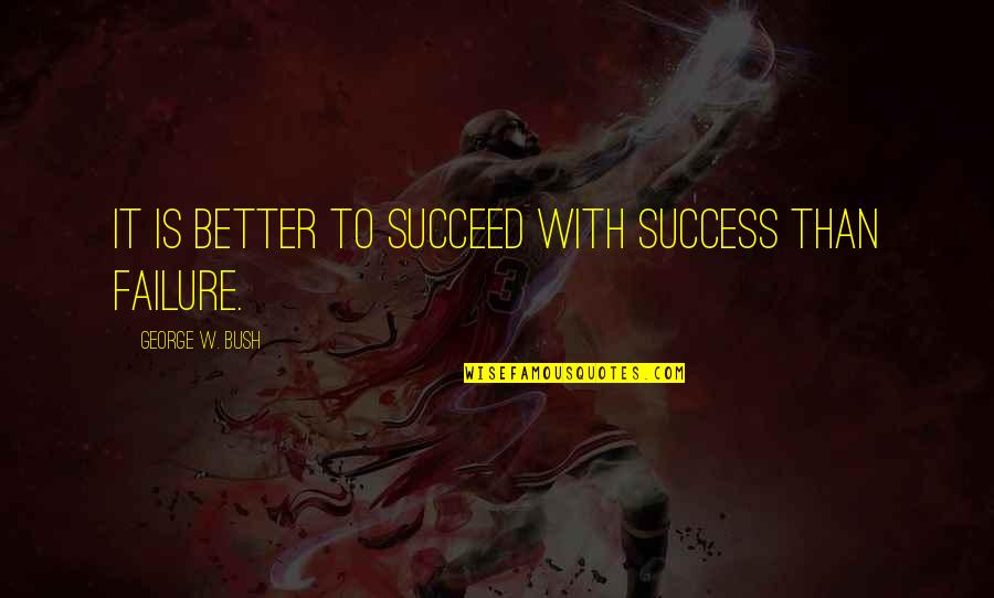 Congratulations Quotes By George W. Bush: It is better to succeed with success than Congratulations Quotes By George W. Bush: It is better to succeed with success than