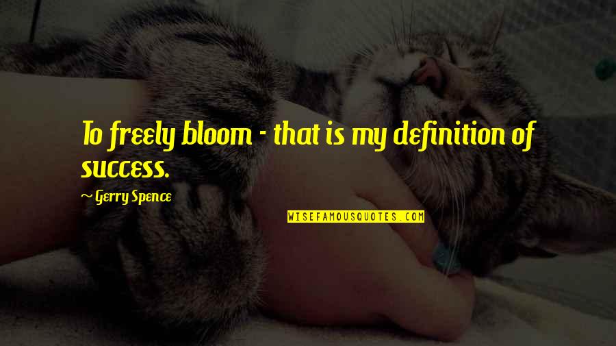Congratulations Quotes By Gerry Spence: To freely bloom - that is my definition Congratulations Quotes By Gerry Spence: To freely bloom - that is my definition