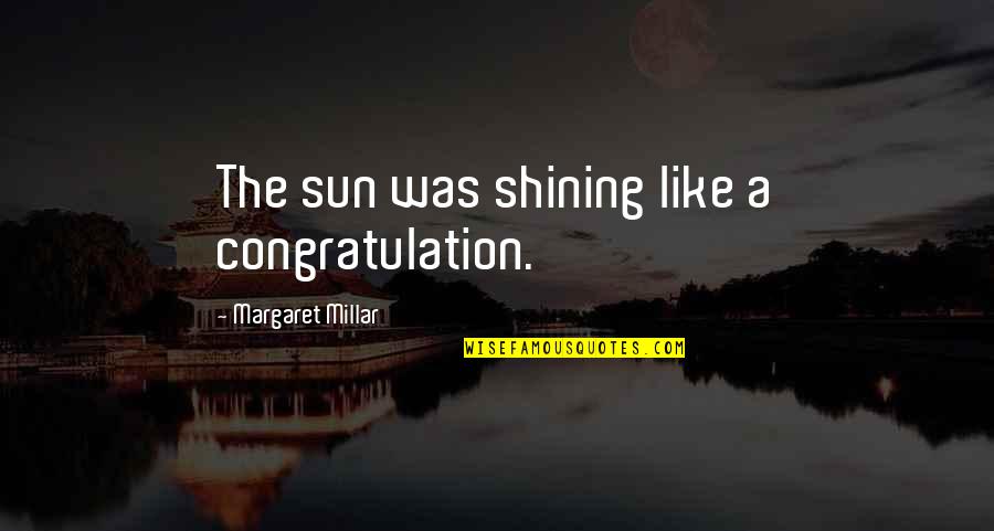 Congratulations Quotes By Margaret Millar: The sun was shining like a congratulation. Congratulations Quotes By Margaret Millar: The sun was shining like a congratulation.