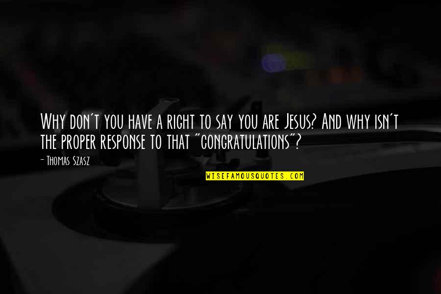 Congratulations Quotes By Thomas Szasz: Why don't you have a right to say Congratulations Quotes By Thomas Szasz: Why don't you have a right to say