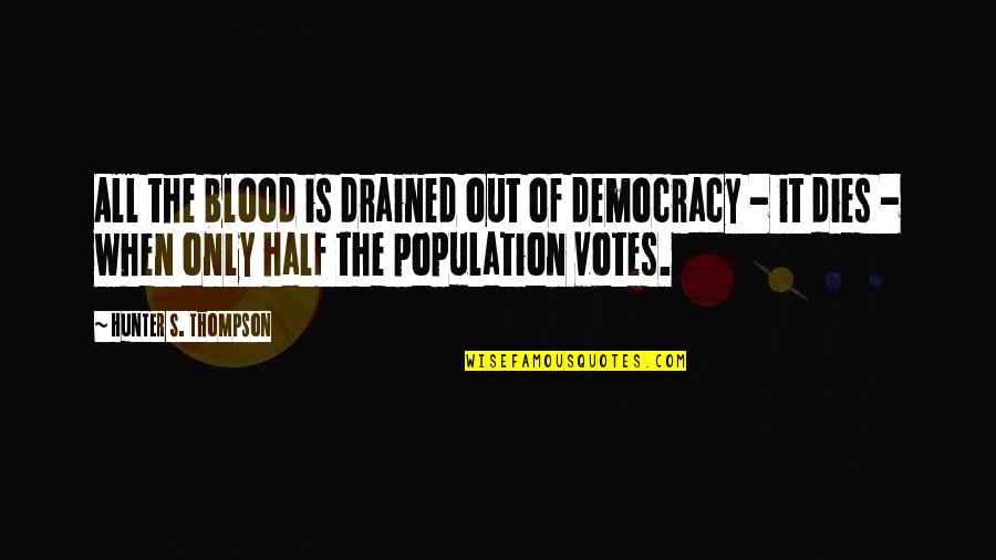 Congratulations To My Sister On Her Graduation Quotes By Hunter S. Thompson: All the blood is drained out of democracy
