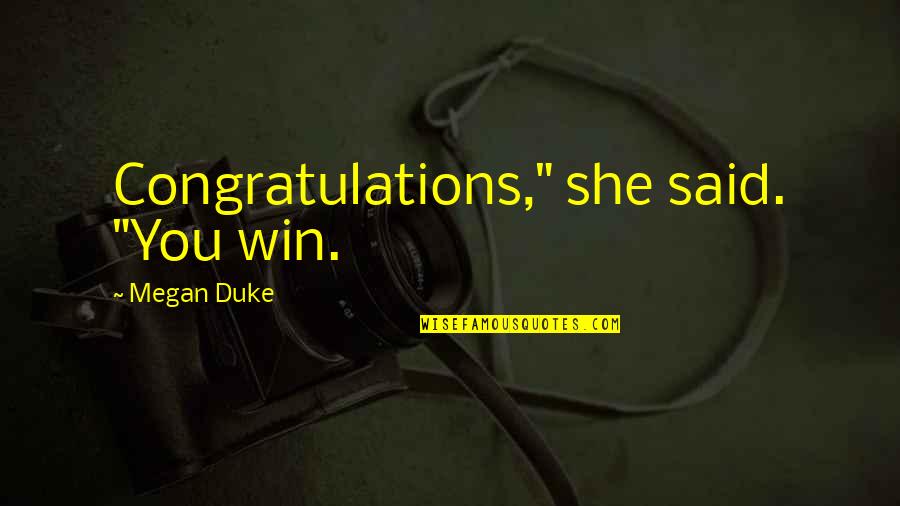 Congratulations Win Quotes By Megan Duke: Congratulations," she said. "You win.