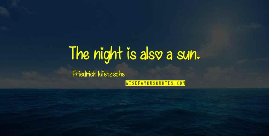 Congratulations You Broke My Heart Quotes By Friedrich Nietzsche: The night is also a sun.