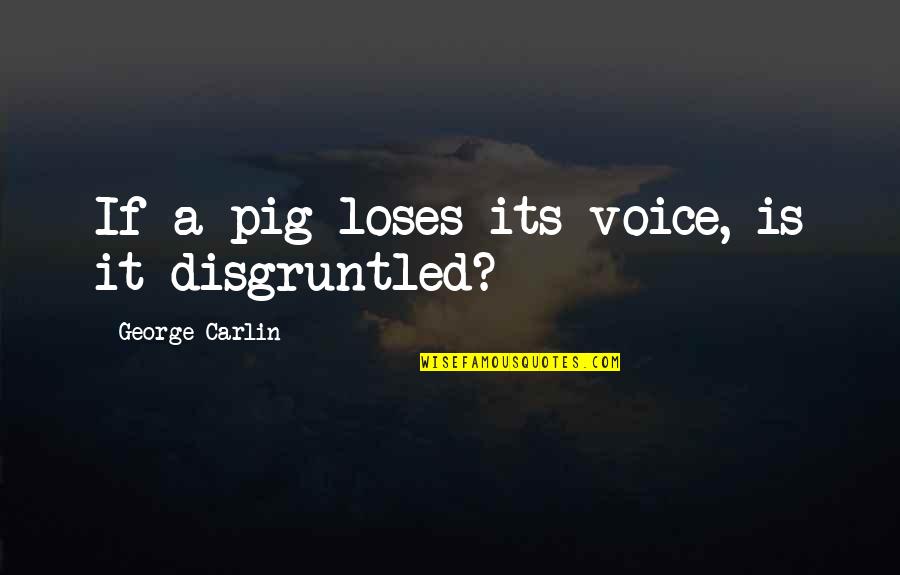 Congratulations You Broke My Heart Quotes By George Carlin: If a pig loses its voice, is it