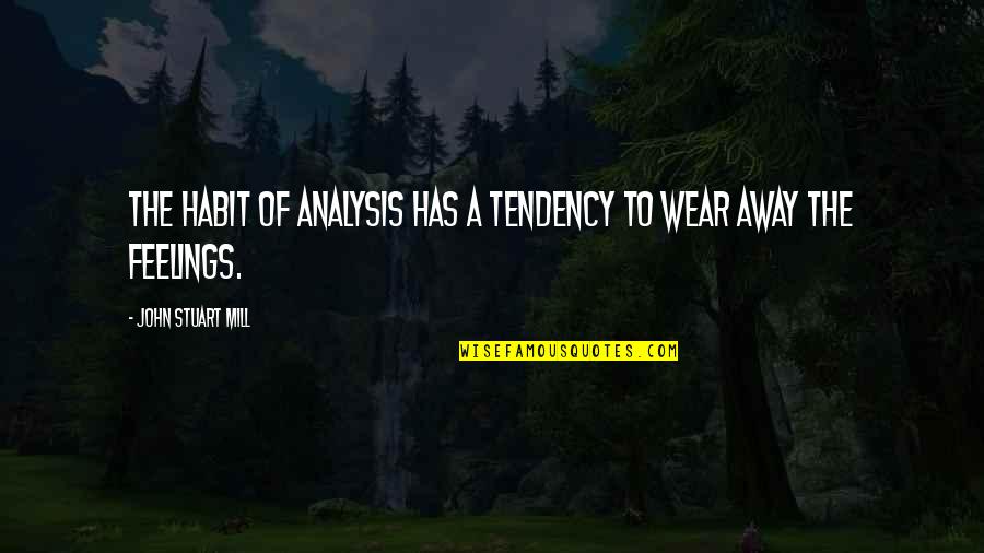 Congratulations You Graduated Quotes By John Stuart Mill: The habit of analysis has a tendency to Congratulations You Graduated Quotes By John Stuart Mill: The habit of analysis has a tendency to