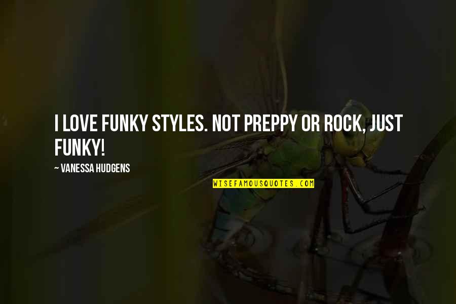 Congratulatory Anniversary Quotes By Vanessa Hudgens: I love funky styles. Not preppy or rock,