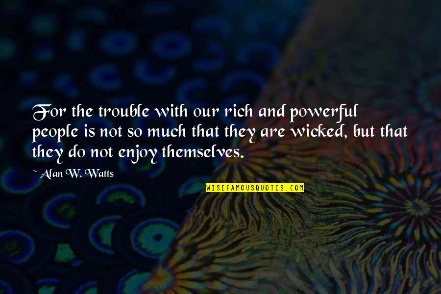 Congratulatory Bible Quotes By Alan W. Watts: For the trouble with our rich and powerful
