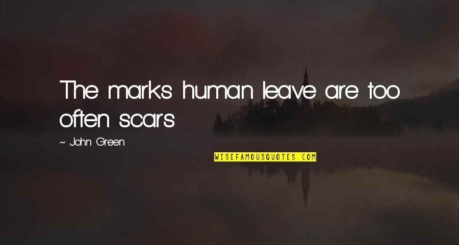 Congregants Turn Quotes By John Green: The marks human leave are too often scars Congregants Turn Quotes By John Green: The marks human leave are too often scars