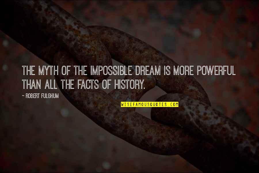 Congregants Turn Quotes By Robert Fulghum: The myth of the impossible dream is more