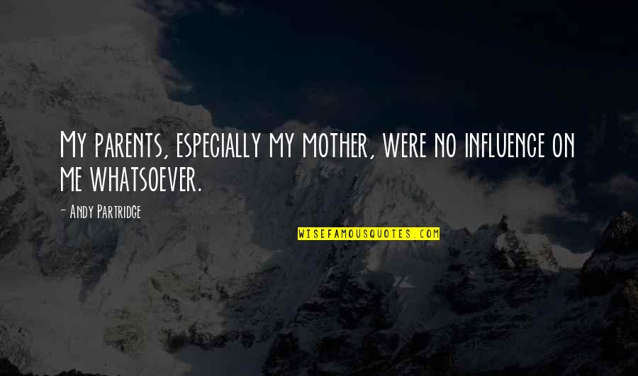 Congregarse Quotes By Andy Partridge: My parents, especially my mother, were no influence