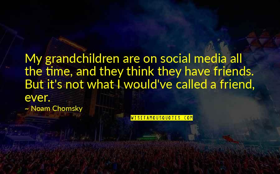 Congregational Singing Quotes By Noam Chomsky: My grandchildren are on social media all the Congregational Singing Quotes By Noam Chomsky: My grandchildren are on social media all the