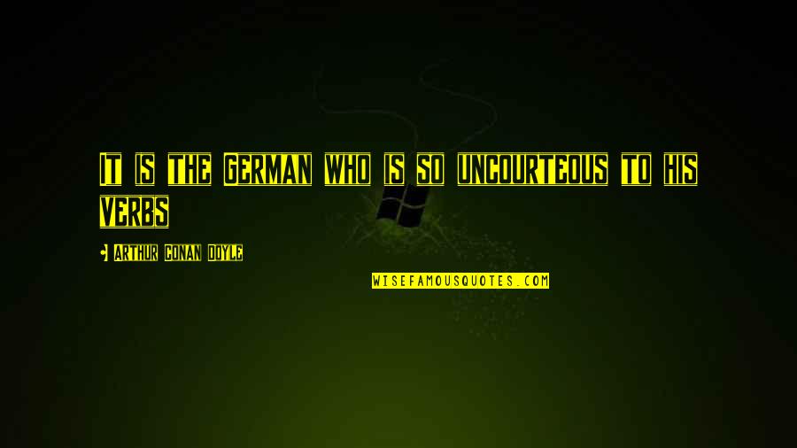 Congregationalism Quotes By Arthur Conan Doyle: It is the German who is so uncourteous