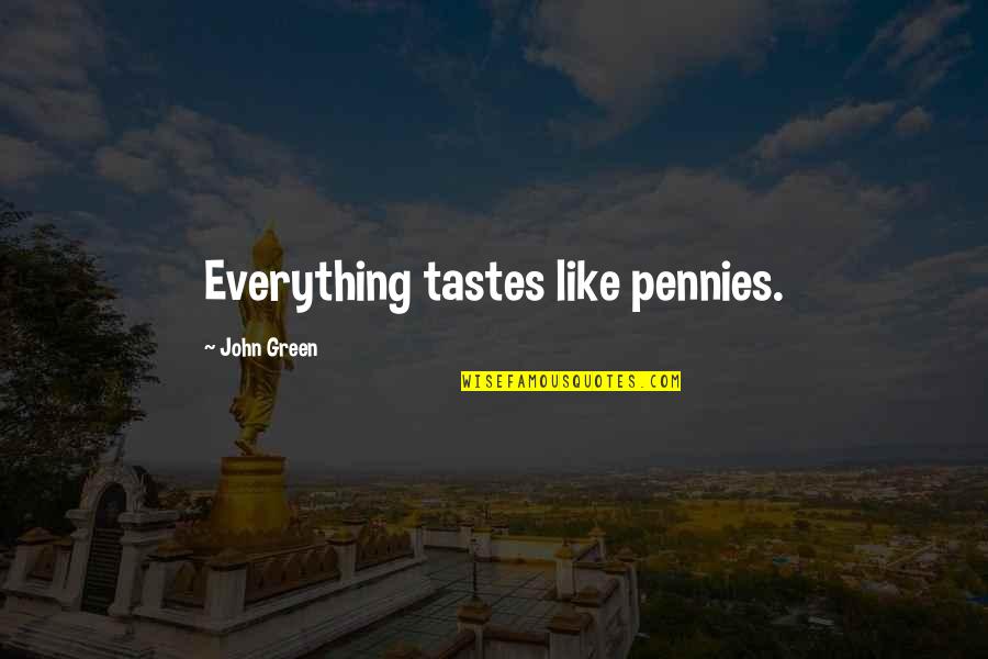 Congregationalists Beliefs Quotes By John Green: Everything tastes like pennies. Congregationalists Beliefs Quotes By John Green: Everything tastes like pennies.