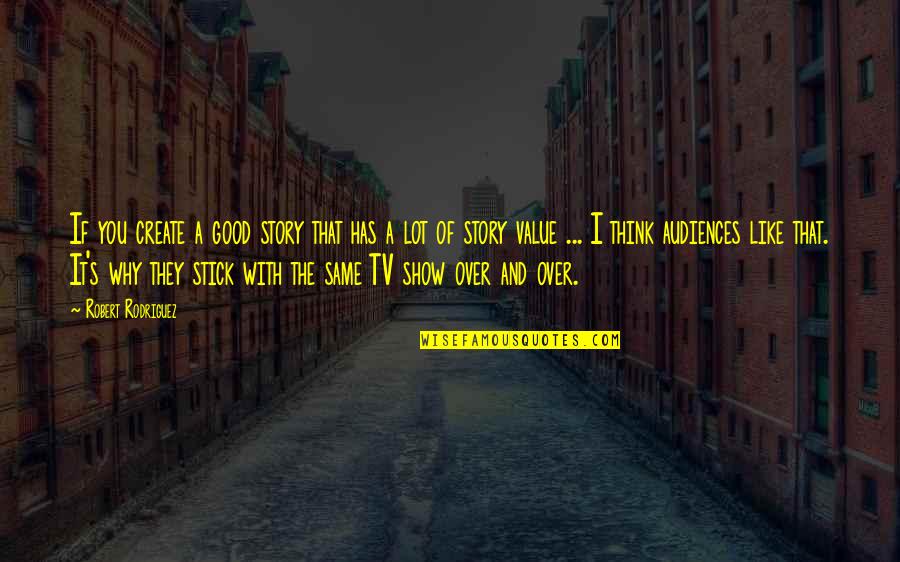 Congress By The Founding Fathers Quotes By Robert Rodriguez: If you create a good story that has