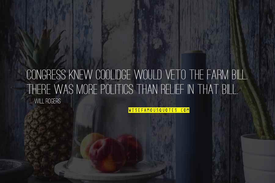 Congress By Will Rogers Quotes By Will Rogers: Congress knew Coolidge would veto the farm bill.