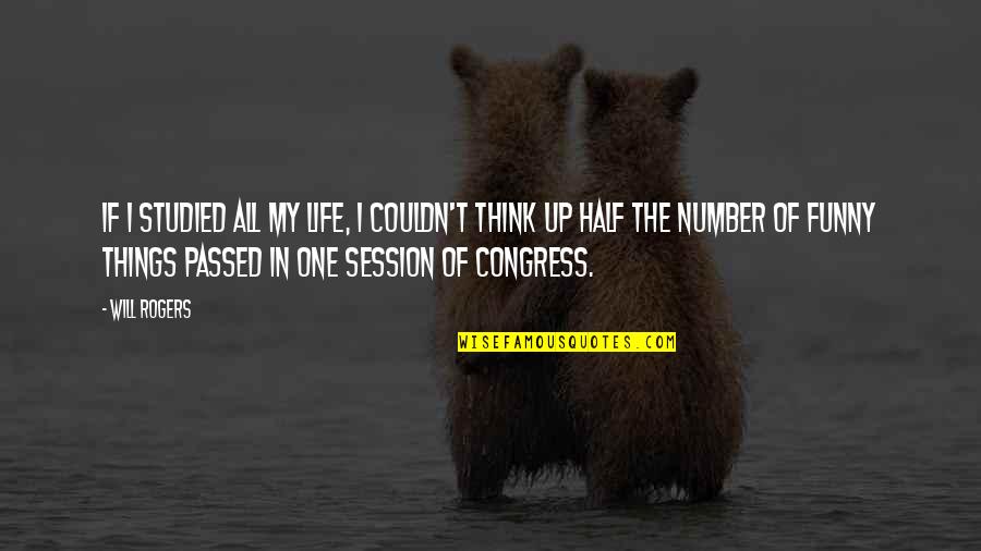 Congress By Will Rogers Quotes By Will Rogers: If I studied all my life, I couldn't