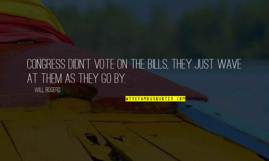 Congress By Will Rogers Quotes By Will Rogers: Congress didn't vote on the bills, they just