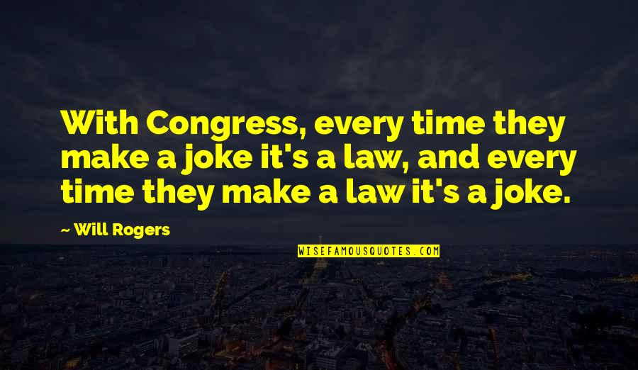 Congress By Will Rogers Quotes By Will Rogers: With Congress, every time they make a joke