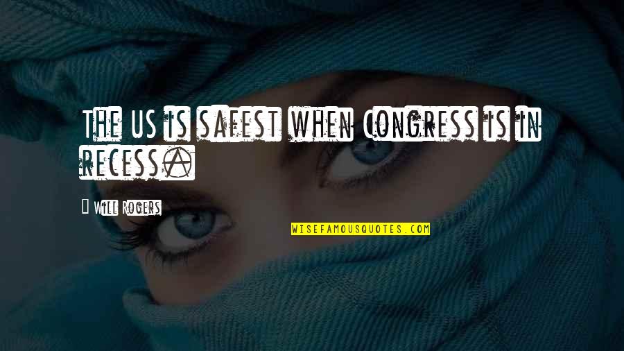 Congress By Will Rogers Quotes By Will Rogers: The US is safest when Congress is in