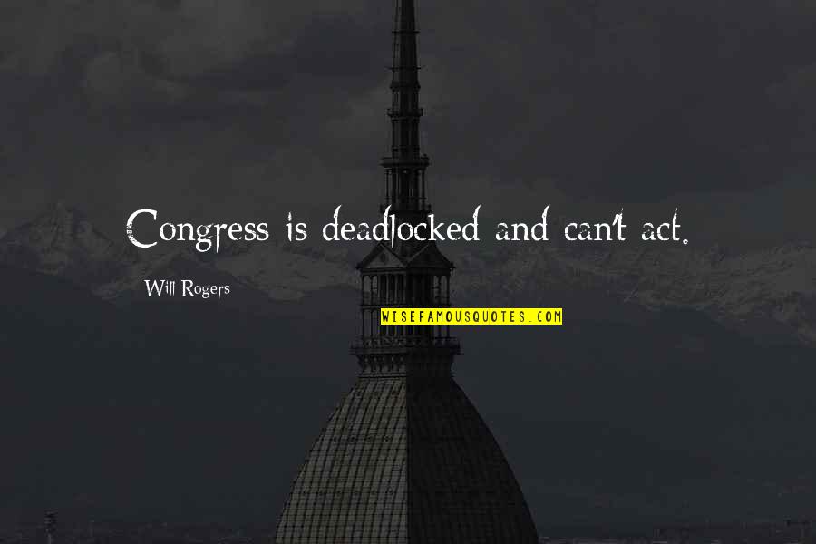 Congress By Will Rogers Quotes By Will Rogers: Congress is deadlocked and can't act.